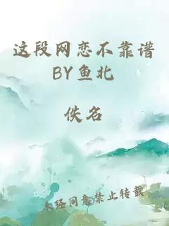 这段网恋不靠谱BY鱼北