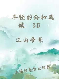 巜年轻的公和我做愛3D