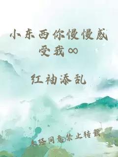 小东西你慢慢感受我∞