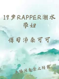 19岁RAPPER潮水孕妇