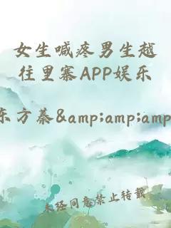 女生喊疼男生越往里寨APP娱乐