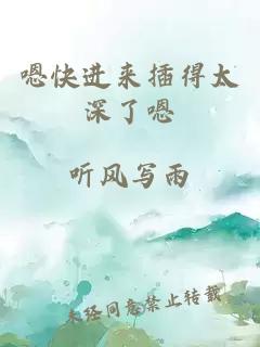 嗯快进来插得太深了嗯