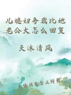 儿媳妇夸我比她老公大怎么回复