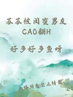 苏苏被闺蜜男友CAO翻H