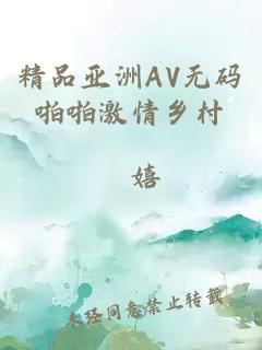 精品亚洲AV无码啪啪激情乡村