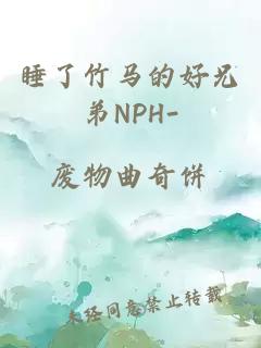 睡了竹马的好兄弟NPH-