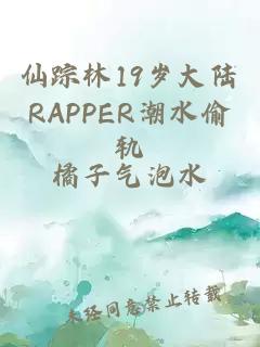 仙踪林19岁大陆RAPPER潮水偷轨