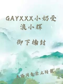 GAYXXX小奶受浪小辉