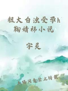 粗大白浊受孕h鞠婧祎小说