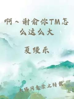 啊～谢俞你TM怎么这么大