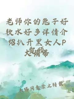 老师你的兔子好软水好多详情介绍扒开黑女人P大荫蒂