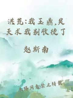 洪荒:我玉鼎,昊天求我别收徒了