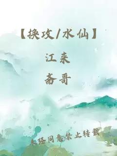 【换攻/水仙】江来